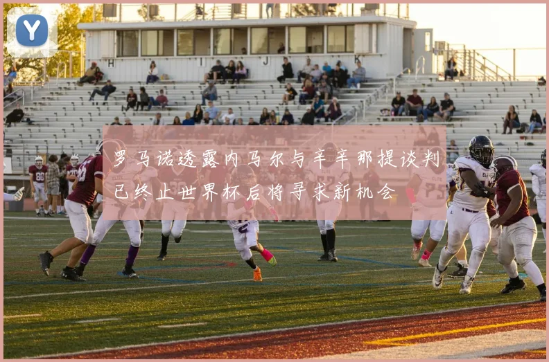 罗马诺透露内马尔与辛辛那提谈判已终止世界杯后将寻求新机会