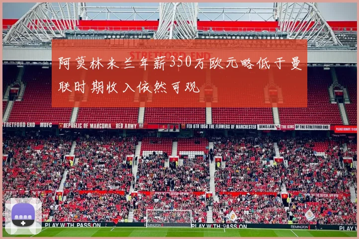 阿莫林米兰年薪350万欧元略低于曼联时期收入依然可观